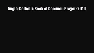 Book Anglo-Catholic Book of Common Prayer: 2010 Read Full Ebook