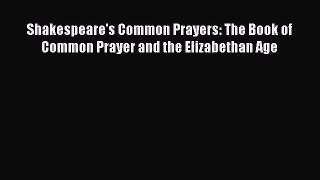 Ebook Shakespeare's Common Prayers: The Book of Common Prayer and the Elizabethan Age Read