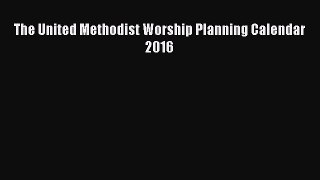 Read The United Methodist Worship Planning Calendar 2016 Ebook Online