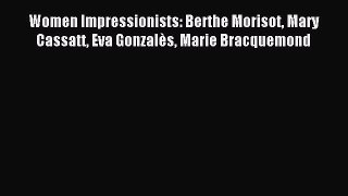 Read Women Impressionists: Berthe Morisot Mary Cassatt Eva Gonzalès Marie Bracquemond Ebook