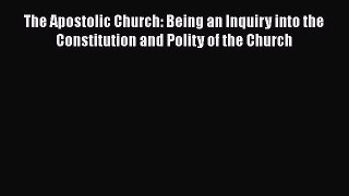 Ebook The Apostolic Church: Being an Inquiry into the Constitution and Polity of the Church