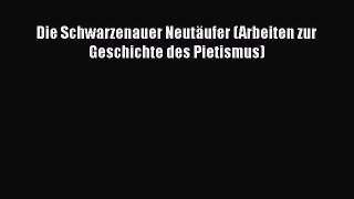 Ebook Die Schwarzenauer Neutäufer (Arbeiten zur Geschichte des Pietismus) Read Full Ebook