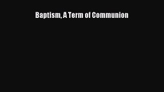 Book Baptism A Term of Communion Read Full Ebook
