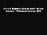 Read Adorable Hedgehogs 2016: 16-Month Calendar September 2015 through December 2016 Ebook