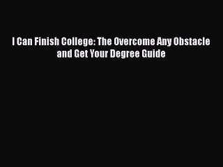 PDF I Can Finish College: The Overcome Any Obstacle and Get Your Degree Guide Free Books