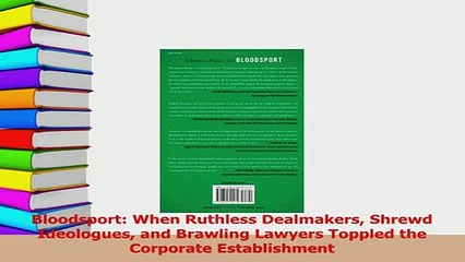 Download  Bloodsport When Ruthless Dealmakers Shrewd Ideologues and Brawling Lawyers Toppled the Ebook Online
