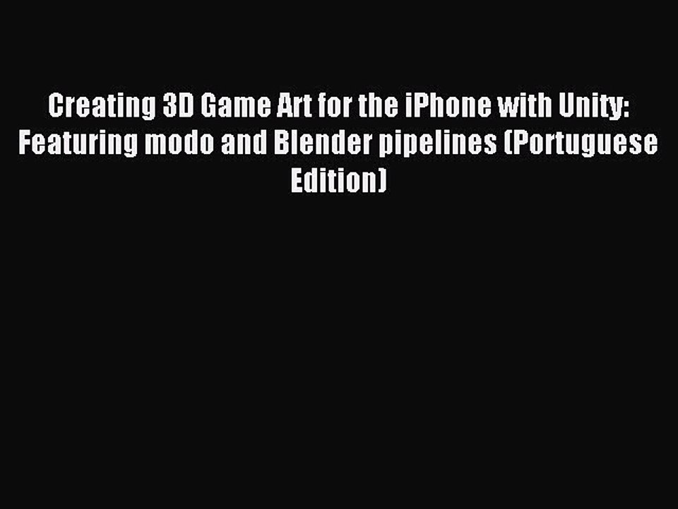 [Read PDF] Creating 3D Game Art for the iPhone with Unity: Featuring modo and Blender pipelines
