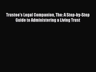 Download Trustee's Legal Companion The: A Step-by-Step Guide to Administering a Living Trust