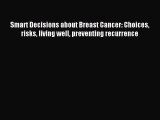 Read Smart Decisions about Breast Cancer: Choices risks living well preventing recurrence Ebook