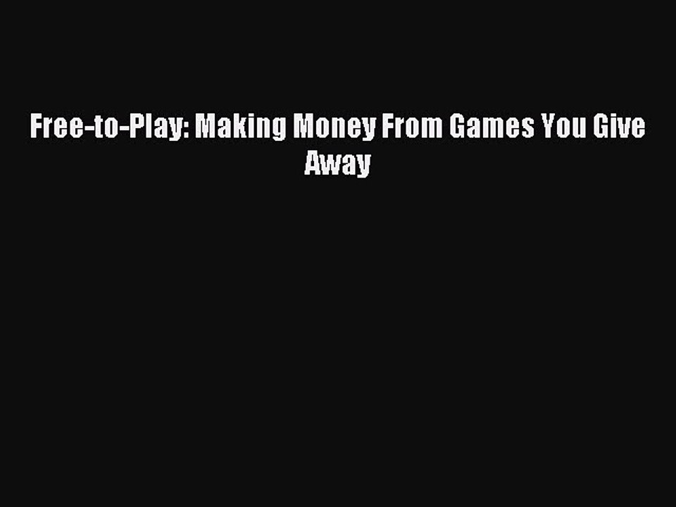 [Read PDF] Free-to-Play: Making Money From Games You Give Away Ebook Free