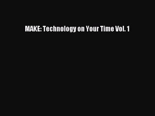 [Read PDF] MAKE: Technology on Your Time Vol. 1 Download Free