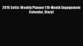 Download 2016 Celtic Weekly Planner (16-Month Engagement Calendar Diary) PDF Free