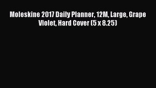 Read Moleskine 2017 Daily Planner 12M Large Grape Violet Hard Cover (5 x 8.25) Ebook Online