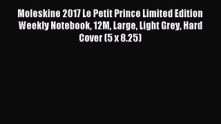 Read Moleskine 2017 Le Petit Prince Limited Edition Weekly Notebook 12M Large Light Grey Hard