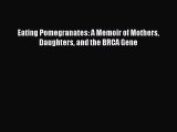 Download Eating Pomegranates: A Memoir of Mothers Daughters and the BRCA Gene Ebook Free