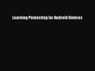 [Read PDF] Learning Pentesting for Android Devices Ebook Online