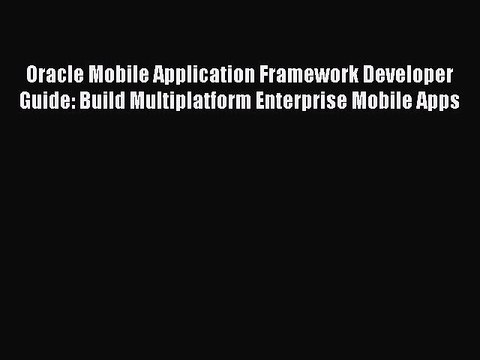 [Read PDF] Oracle Mobile Application Framework Developer Guide: Build Multiplatform Enterprise