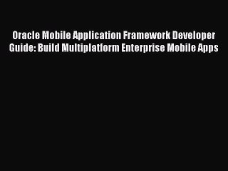 [Read PDF] Oracle Mobile Application Framework Developer Guide: Build Multiplatform Enterprise
