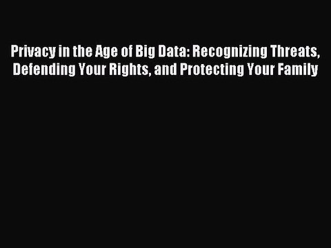 [Read PDF] Privacy in the Age of Big Data: Recognizing Threats Defending Your Rights and Protecting