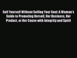 [Read book] Sell Yourself Without Selling Your Soul: A Woman's Guide to Promoting Herself Her