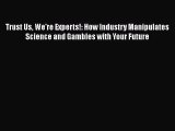 [Read book] Trust Us We're Experts!: How Industry Manipulates Science and Gambles with Your