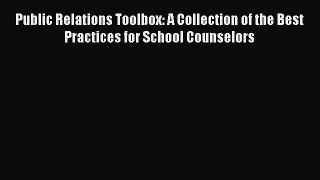 [Read book] Public Relations Toolbox: A Collection of the Best Practices for School Counselors