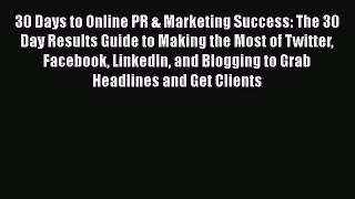 [Read book] 30 Days to Online PR & Marketing Success: The 30 Day Results Guide to Making the