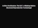 PDF In Vitro Fertilization: The A.R.T. of Making Babies ( Assisted Reproductive Technology