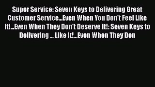 [Read book] Super Service: Seven Keys to Delivering Great Customer Service...Even When You