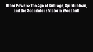 [Read book] Other Powers: The Age of Suffrage Spiritualism and the Scandalous Victoria Woodhull