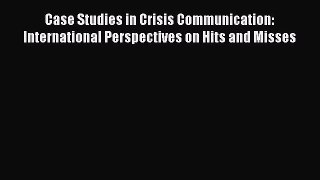 [Read book] Case Studies in Crisis Communication: International Perspectives on Hits and Misses