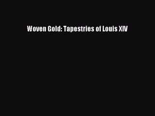 Download Woven Gold: Tapestries of Louis XIV PDF Free