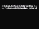 [Read book] Get Noticed... Get Referrals: Build Your Client Base and Your Business by Making
