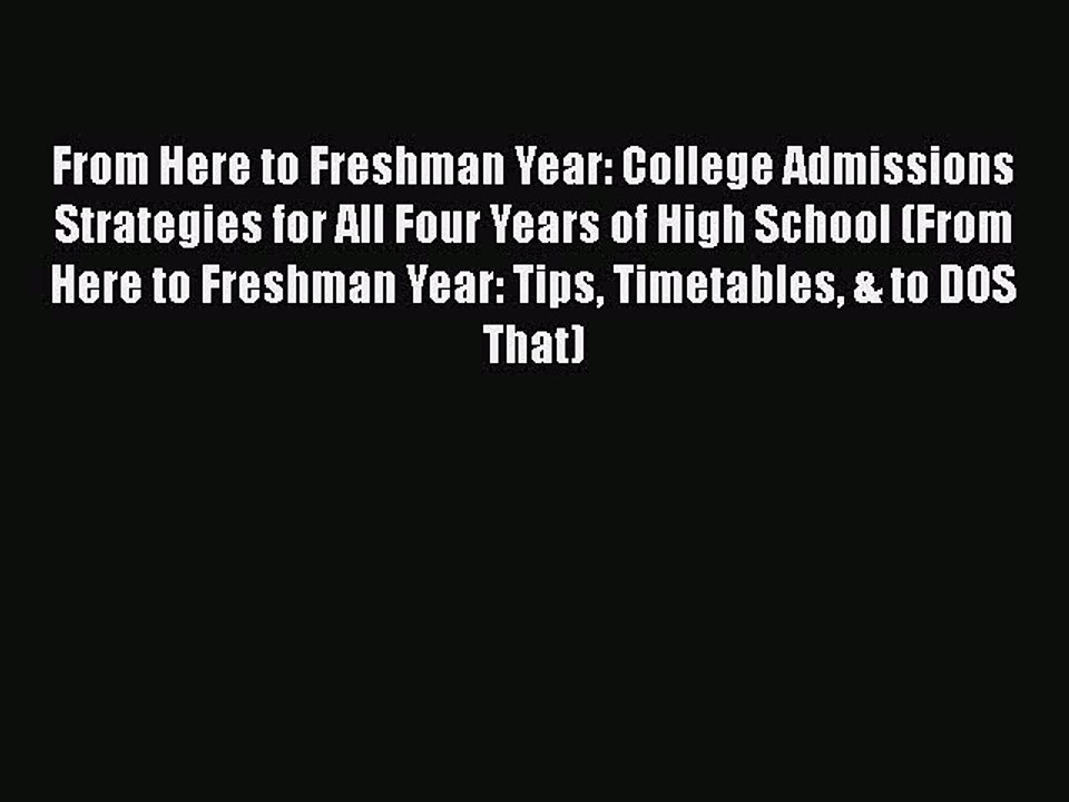 PDF From Here to Freshman Year: College Admissions Strategies for All Four Years of High School
