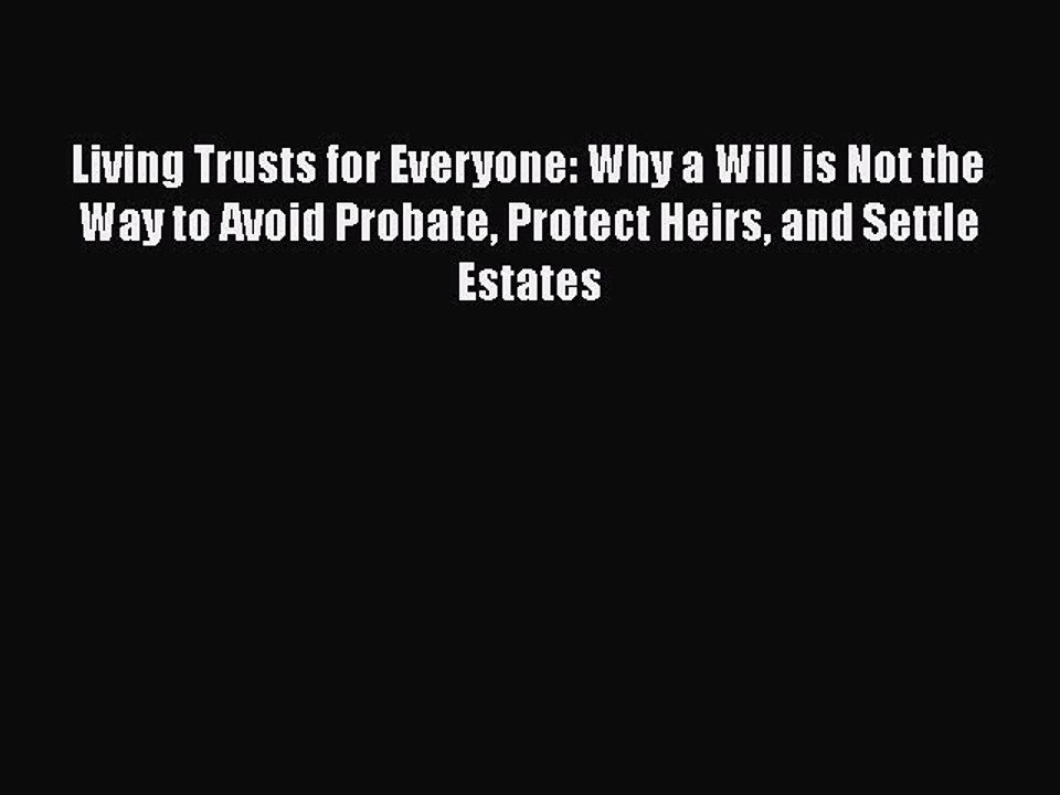 Download Living Trusts for Everyone: Why a Will is Not the Way to Avoid Probate Protect Heirs