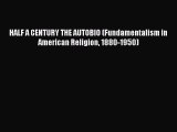 Book HALF A CENTURY THE AUTOBIO (Fundamentalism in American Religion 1880-1950) Read Full Ebook