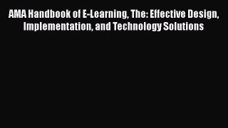 [Read book] AMA Handbook of E-Learning The: Effective Design Implementation and Technology