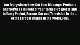 [Read book] You Everywhere Now: Get Your Message Products and Services In Front of Your Target