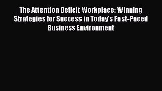 [Read book] The Attention Deficit Workplace: Winning Strategies for Success in Today's Fast-Paced