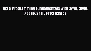 [Read PDF] iOS 9 Programming Fundamentals with Swift: Swift Xcode and Cocoa Basics Download