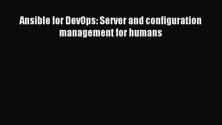 [Read PDF] Ansible for DevOps: Server and configuration management for humans Download Online