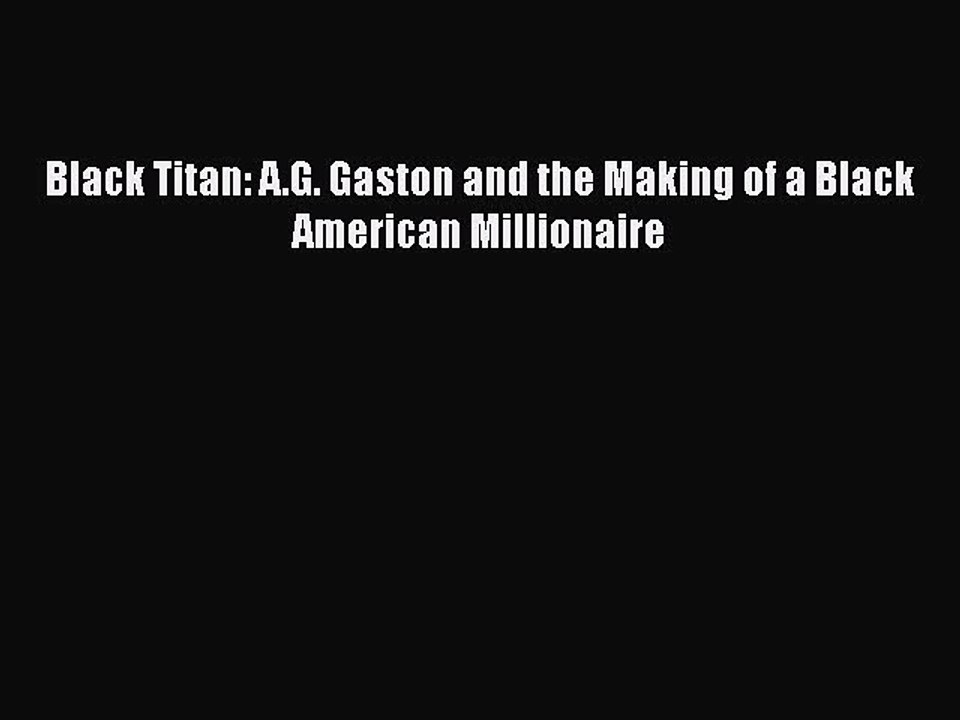 PDF Black Titan: A.G. Gaston and the Making of a Black American Millionaire  Read Online