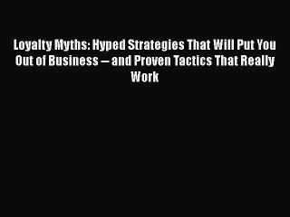 [Read book] Loyalty Myths: Hyped Strategies That Will Put You Out of Business -- and Proven