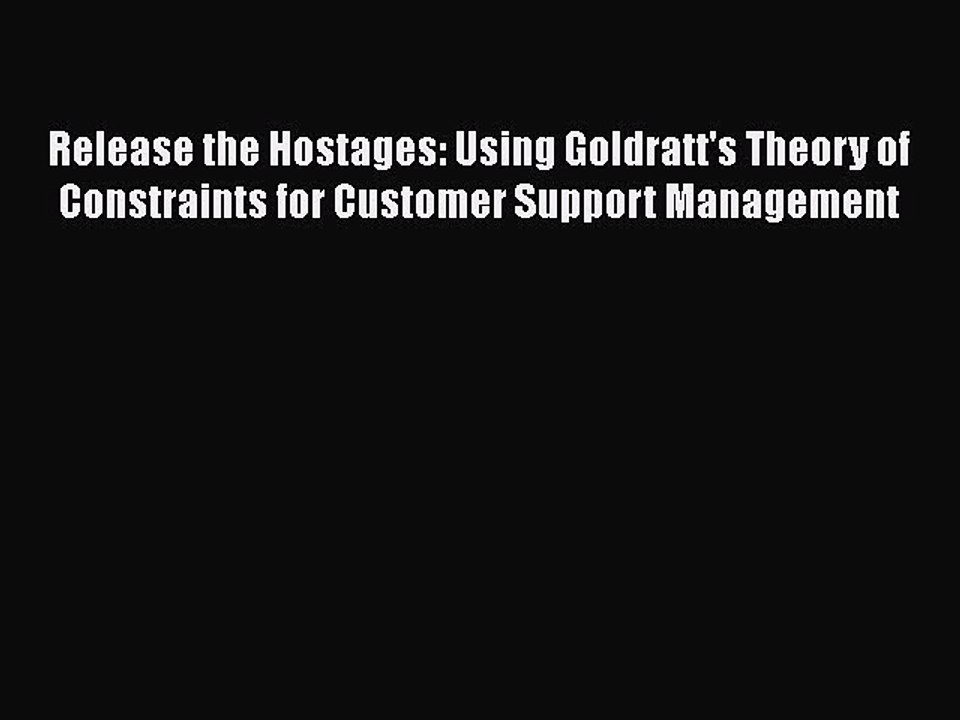 [Read book] Release the Hostages: Using Goldratt's Theory of Constraints for Customer Support