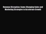 [Read book] Revenue Disruption: Game-Changing Sales and Marketing Strategies to Accelerate