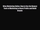 [Read book] Wine Marketing Online: How to Use the Newest Tools of Marketing to Boost Profits