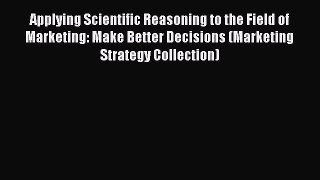 [Read book] Applying Scientific Reasoning to the Field of Marketing: Make Better Decisions