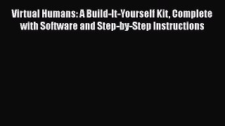 [Read book] Virtual Humans: A Build-It-Yourself Kit Complete with Software and Step-by-Step