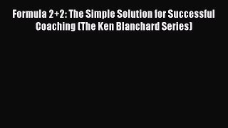 [Read book] Formula 2+2: The Simple Solution for Successful Coaching (The Ken Blanchard Series)