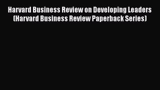 [Read book] Harvard Business Review on Developing Leaders (Harvard Business Review Paperback